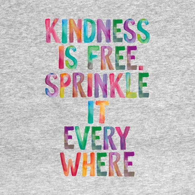 Kindness is Free Sprinkle it Everywhere by MotivatedType